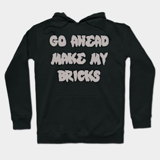 GO AHEAD MAKE MY BRICKS Hoodie